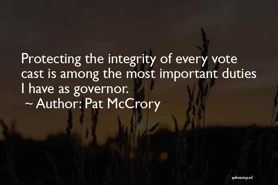 Pat McCrory Quotes: Protecting The Integrity Of Every Vote Cast Is Among The Most Important Duties I Have As Governor.