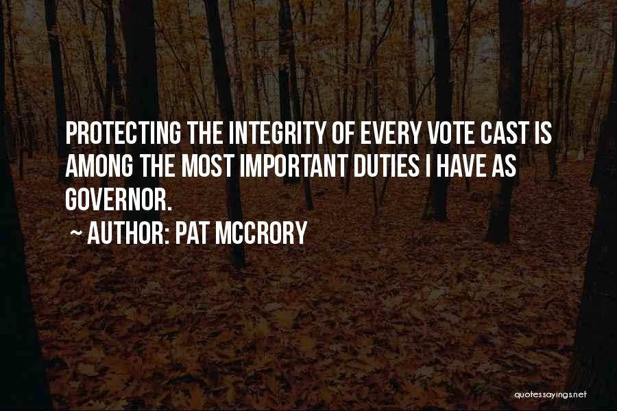 Pat McCrory Quotes: Protecting The Integrity Of Every Vote Cast Is Among The Most Important Duties I Have As Governor.