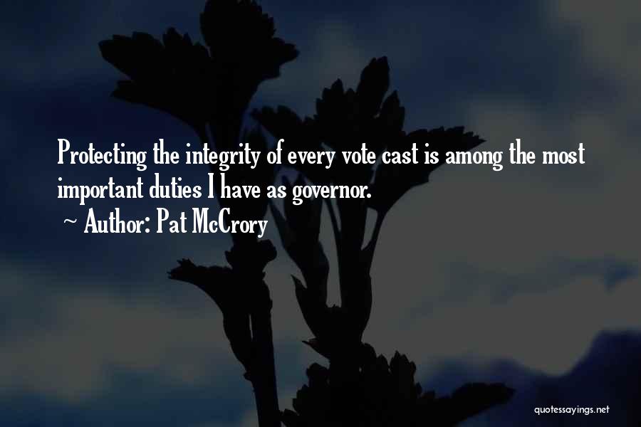 Pat McCrory Quotes: Protecting The Integrity Of Every Vote Cast Is Among The Most Important Duties I Have As Governor.