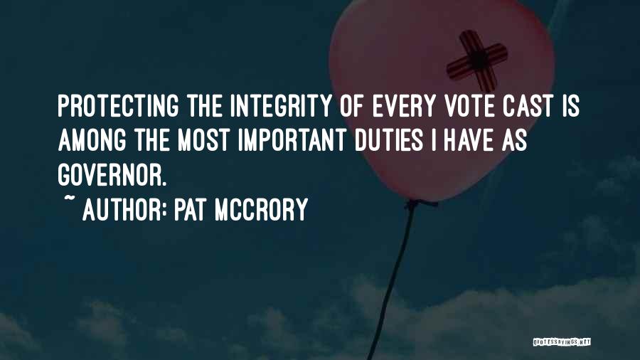 Pat McCrory Quotes: Protecting The Integrity Of Every Vote Cast Is Among The Most Important Duties I Have As Governor.