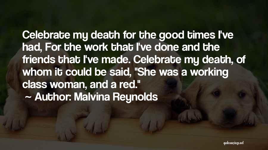 Malvina Reynolds Quotes: Celebrate My Death For The Good Times I've Had, For The Work That I've Done And The Friends That I've