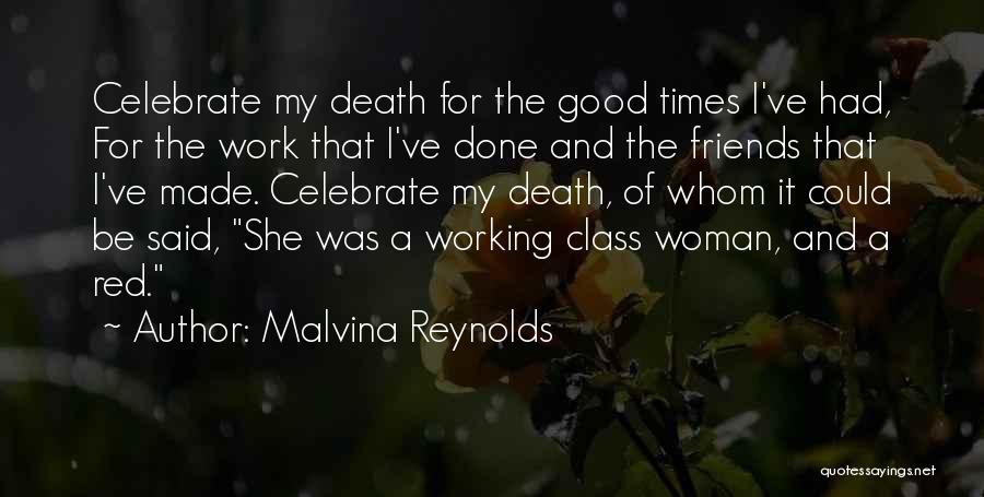 Malvina Reynolds Quotes: Celebrate My Death For The Good Times I've Had, For The Work That I've Done And The Friends That I've