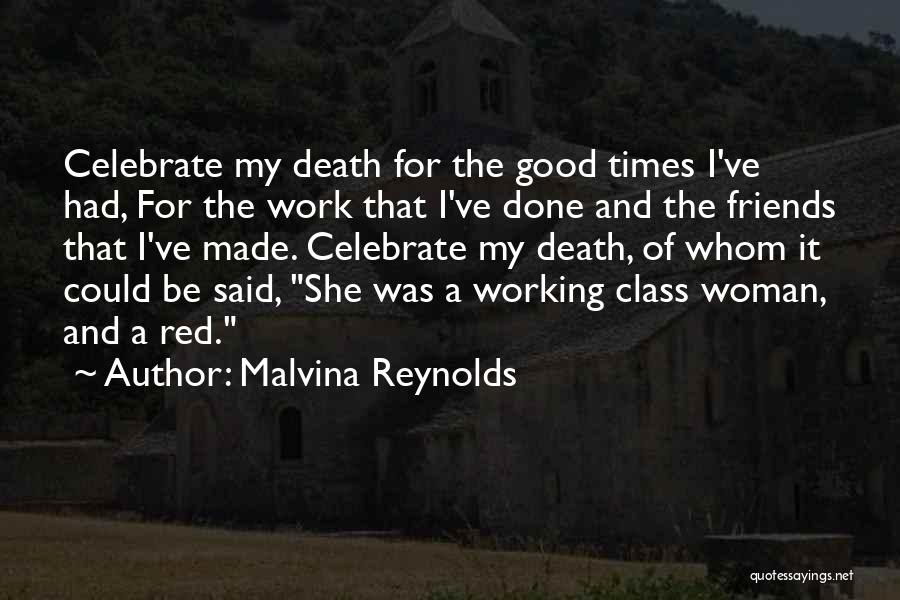 Malvina Reynolds Quotes: Celebrate My Death For The Good Times I've Had, For The Work That I've Done And The Friends That I've