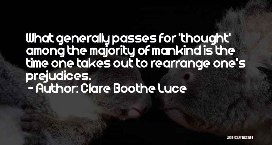 Clare Boothe Luce Quotes: What Generally Passes For 'thought' Among The Majority Of Mankind Is The Time One Takes Out To Rearrange One's Prejudices.