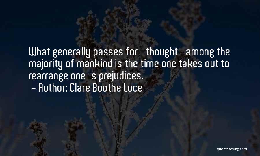 Clare Boothe Luce Quotes: What Generally Passes For 'thought' Among The Majority Of Mankind Is The Time One Takes Out To Rearrange One's Prejudices.