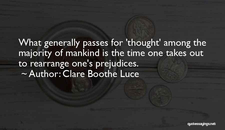 Clare Boothe Luce Quotes: What Generally Passes For 'thought' Among The Majority Of Mankind Is The Time One Takes Out To Rearrange One's Prejudices.