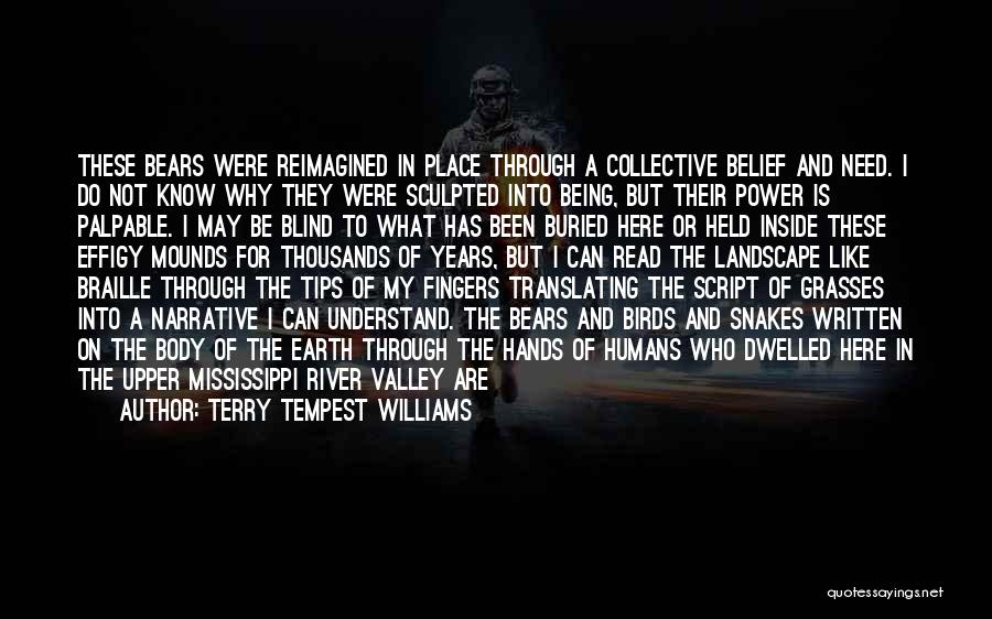 Terry Tempest Williams Quotes: These Bears Were Reimagined In Place Through A Collective Belief And Need. I Do Not Know Why They Were Sculpted