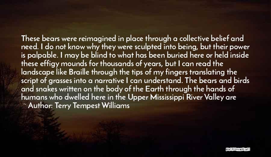 Terry Tempest Williams Quotes: These Bears Were Reimagined In Place Through A Collective Belief And Need. I Do Not Know Why They Were Sculpted