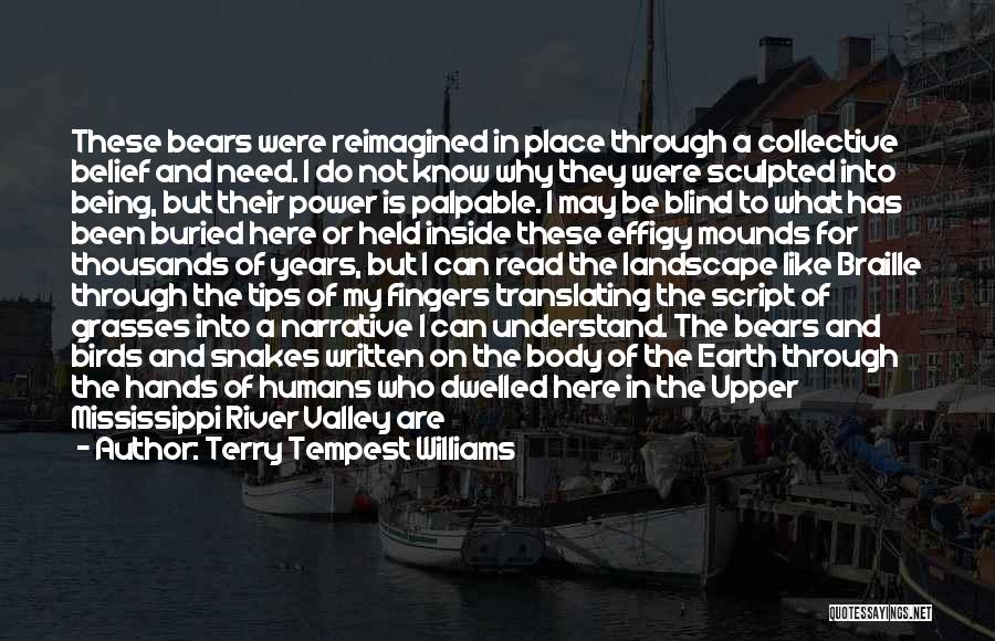 Terry Tempest Williams Quotes: These Bears Were Reimagined In Place Through A Collective Belief And Need. I Do Not Know Why They Were Sculpted