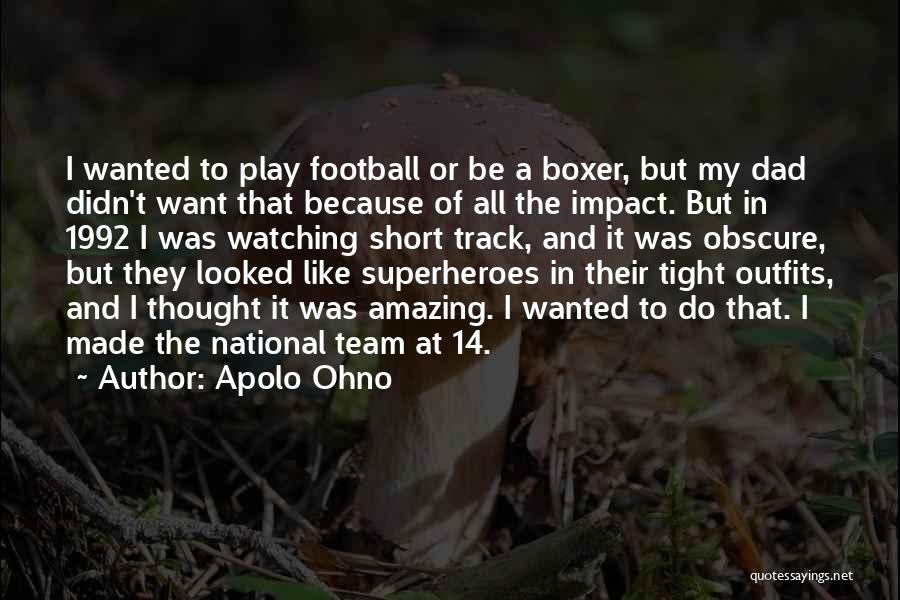 Apolo Ohno Quotes: I Wanted To Play Football Or Be A Boxer, But My Dad Didn't Want That Because Of All The Impact.