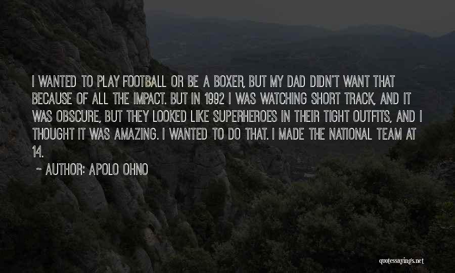 Apolo Ohno Quotes: I Wanted To Play Football Or Be A Boxer, But My Dad Didn't Want That Because Of All The Impact.