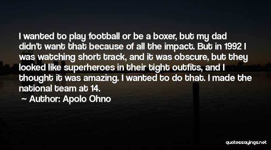 Apolo Ohno Quotes: I Wanted To Play Football Or Be A Boxer, But My Dad Didn't Want That Because Of All The Impact.