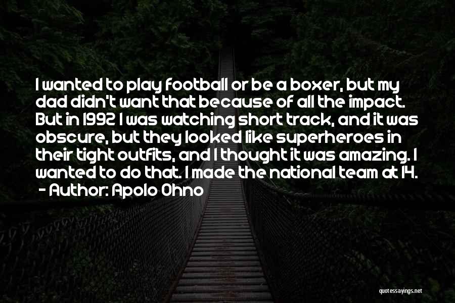 Apolo Ohno Quotes: I Wanted To Play Football Or Be A Boxer, But My Dad Didn't Want That Because Of All The Impact.