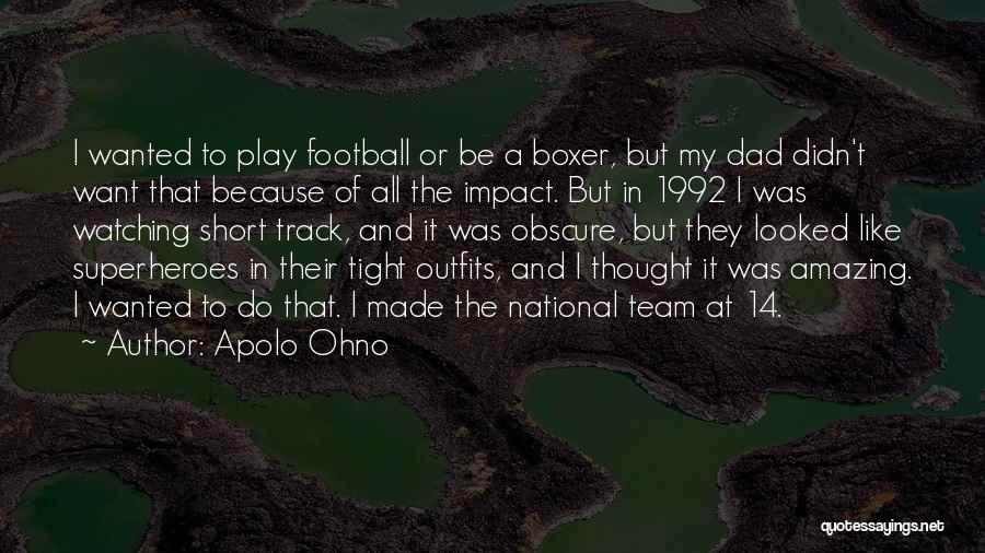 Apolo Ohno Quotes: I Wanted To Play Football Or Be A Boxer, But My Dad Didn't Want That Because Of All The Impact.