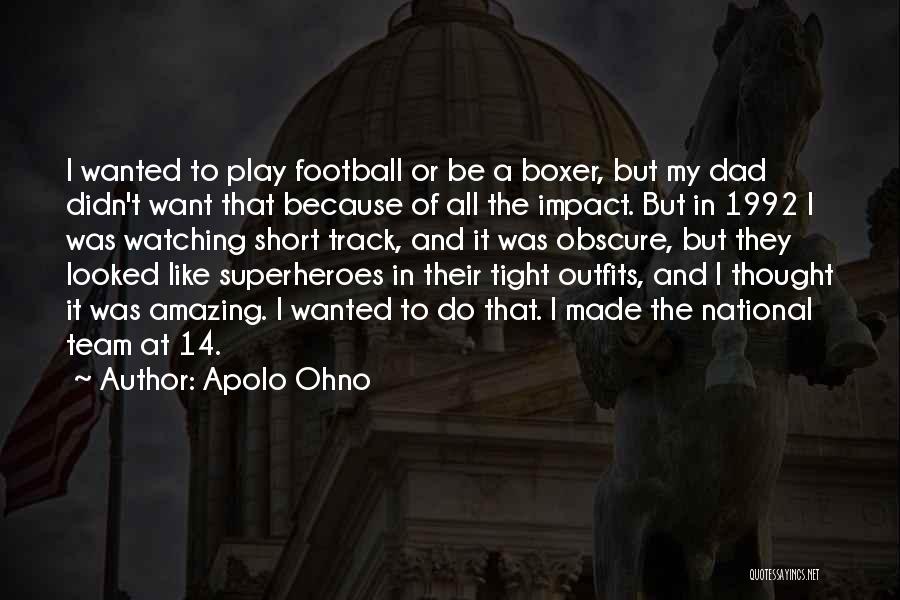 Apolo Ohno Quotes: I Wanted To Play Football Or Be A Boxer, But My Dad Didn't Want That Because Of All The Impact.