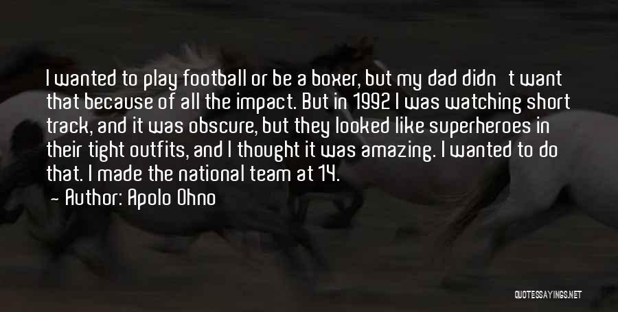 Apolo Ohno Quotes: I Wanted To Play Football Or Be A Boxer, But My Dad Didn't Want That Because Of All The Impact.