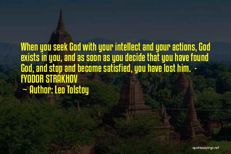 Leo Tolstoy Quotes: When You Seek God With Your Intellect And Your Actions, God Exists In You, And As Soon As You Decide