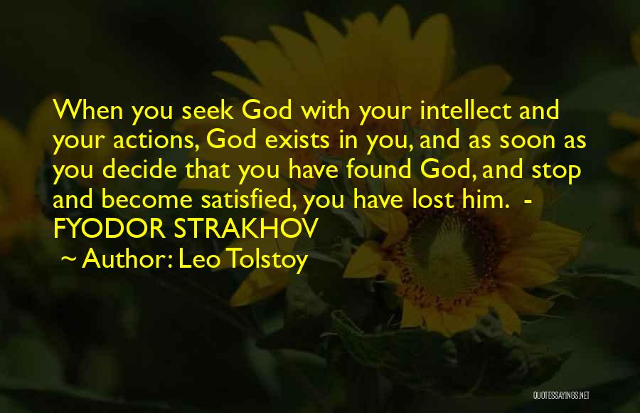 Leo Tolstoy Quotes: When You Seek God With Your Intellect And Your Actions, God Exists In You, And As Soon As You Decide