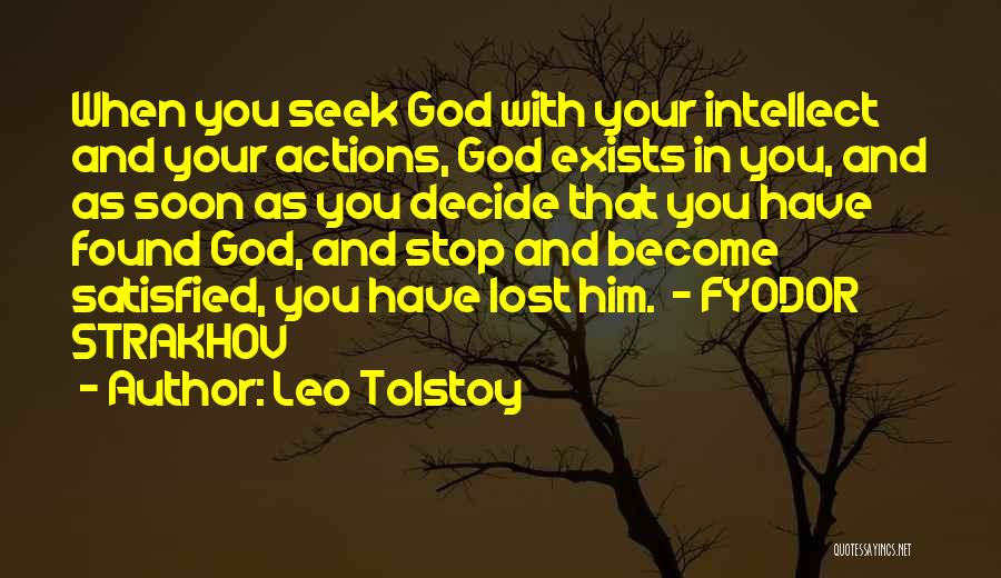 Leo Tolstoy Quotes: When You Seek God With Your Intellect And Your Actions, God Exists In You, And As Soon As You Decide