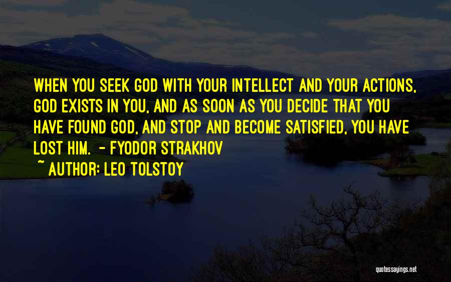 Leo Tolstoy Quotes: When You Seek God With Your Intellect And Your Actions, God Exists In You, And As Soon As You Decide