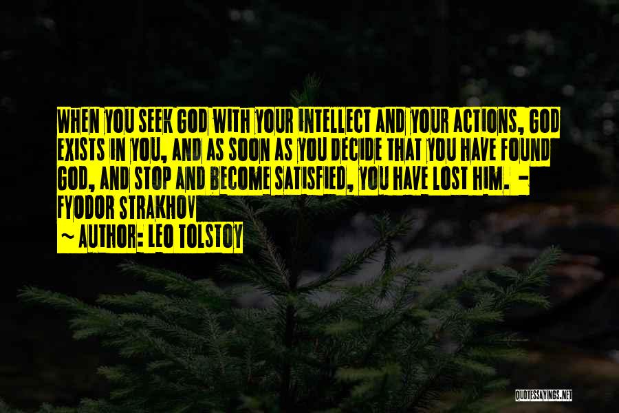 Leo Tolstoy Quotes: When You Seek God With Your Intellect And Your Actions, God Exists In You, And As Soon As You Decide