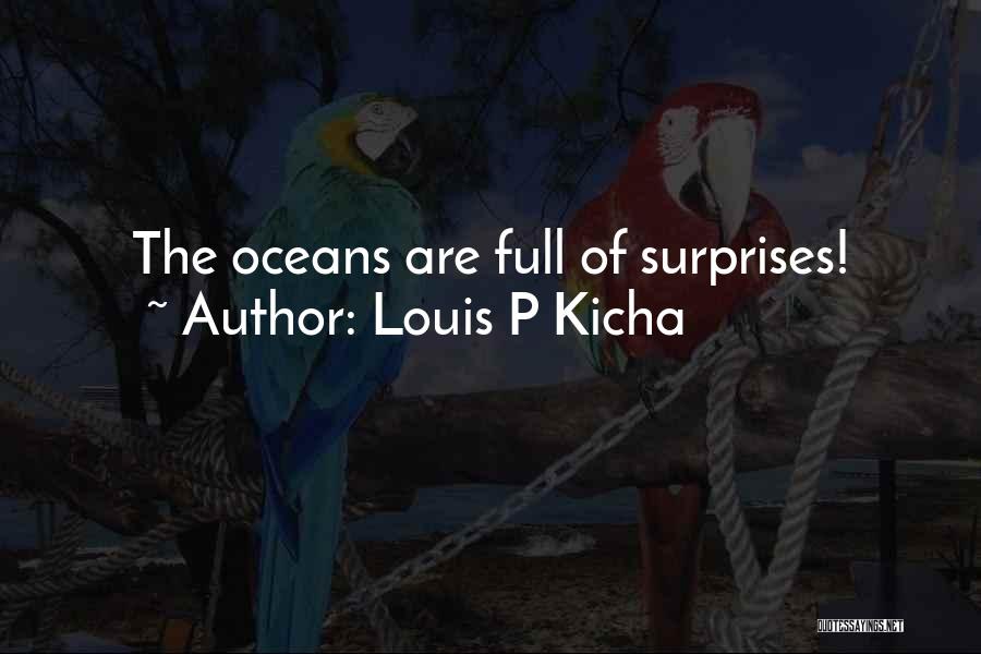 Louis P Kicha Quotes: The Oceans Are Full Of Surprises!