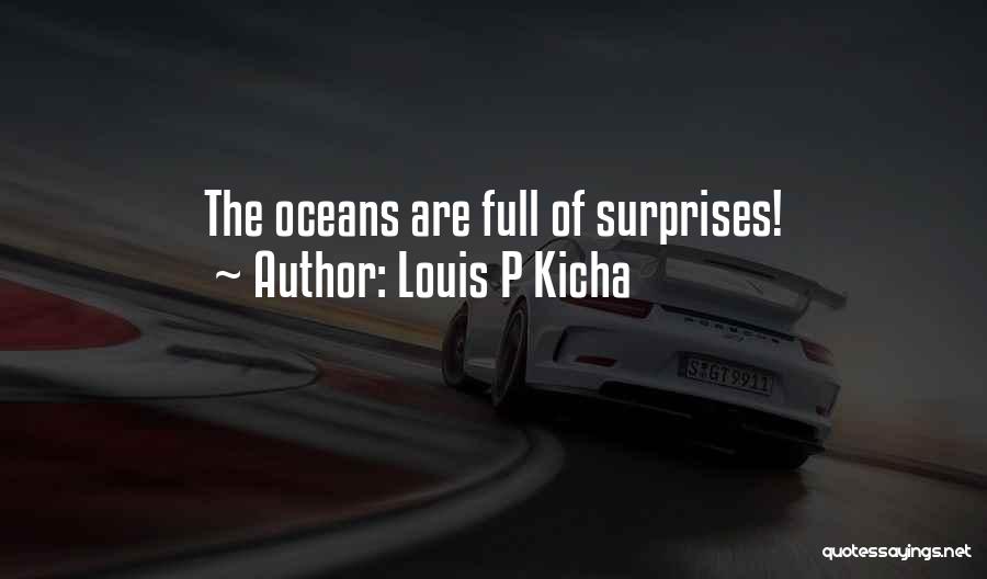 Louis P Kicha Quotes: The Oceans Are Full Of Surprises!