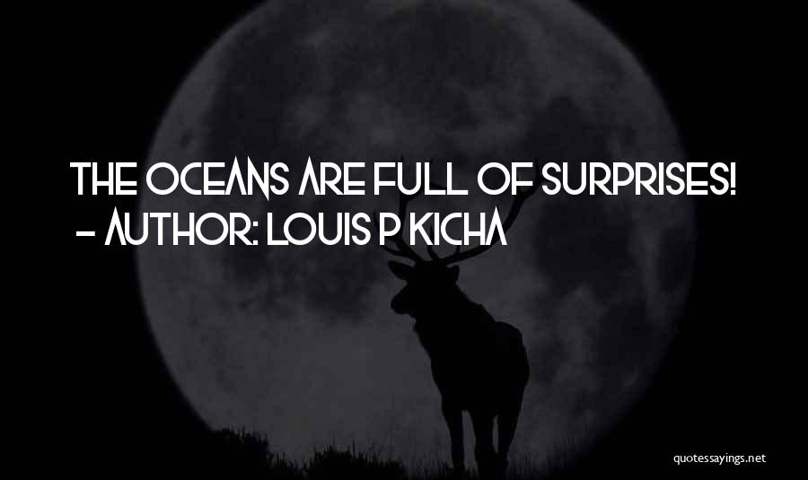 Louis P Kicha Quotes: The Oceans Are Full Of Surprises!