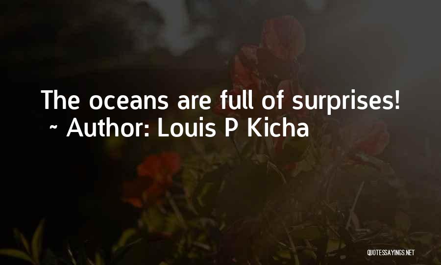 Louis P Kicha Quotes: The Oceans Are Full Of Surprises!