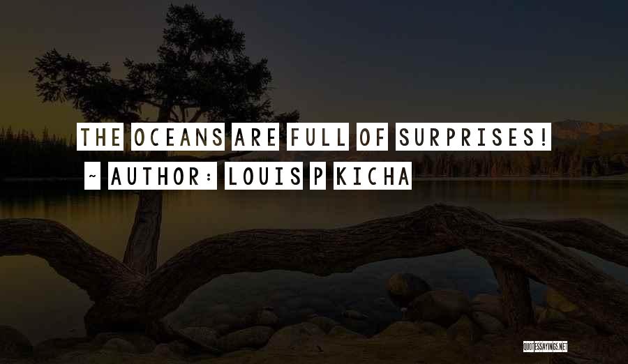Louis P Kicha Quotes: The Oceans Are Full Of Surprises!