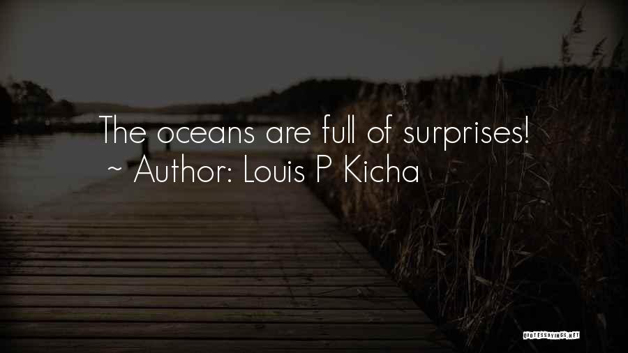 Louis P Kicha Quotes: The Oceans Are Full Of Surprises!