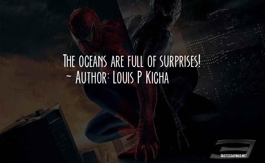 Louis P Kicha Quotes: The Oceans Are Full Of Surprises!