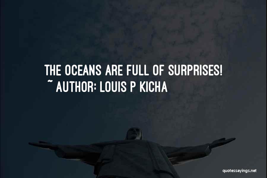 Louis P Kicha Quotes: The Oceans Are Full Of Surprises!