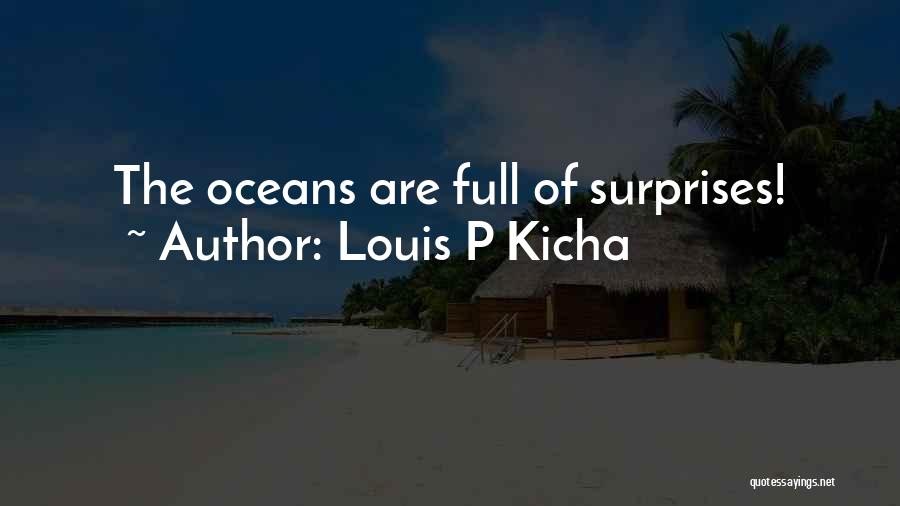 Louis P Kicha Quotes: The Oceans Are Full Of Surprises!