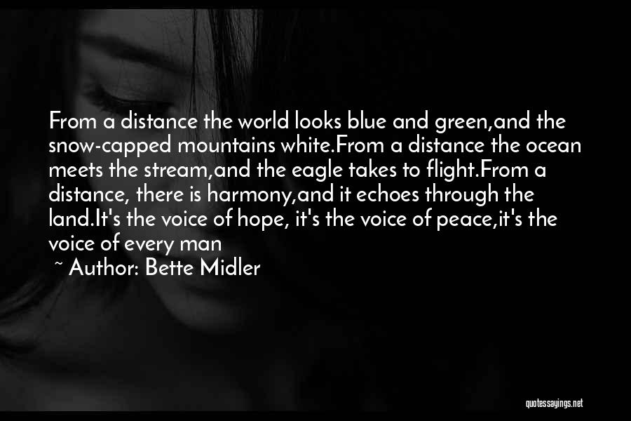 Bette Midler Quotes: From A Distance The World Looks Blue And Green,and The Snow-capped Mountains White.from A Distance The Ocean Meets The Stream,and