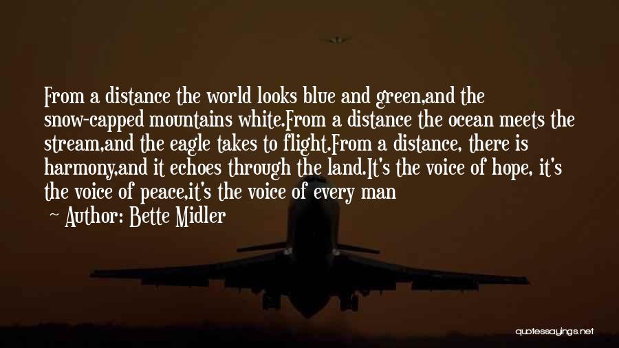 Bette Midler Quotes: From A Distance The World Looks Blue And Green,and The Snow-capped Mountains White.from A Distance The Ocean Meets The Stream,and