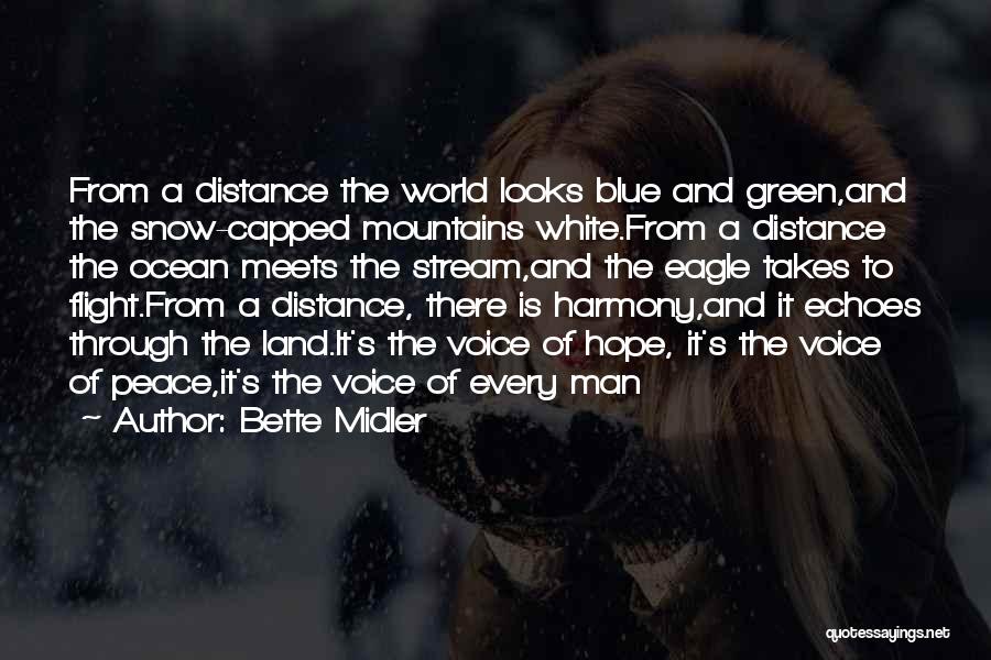 Bette Midler Quotes: From A Distance The World Looks Blue And Green,and The Snow-capped Mountains White.from A Distance The Ocean Meets The Stream,and