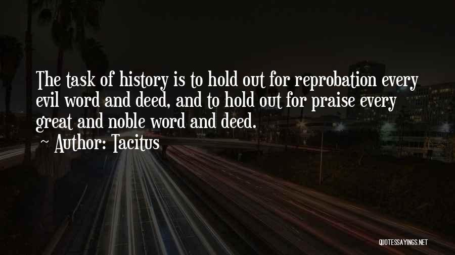 Tacitus Quotes: The Task Of History Is To Hold Out For Reprobation Every Evil Word And Deed, And To Hold Out For