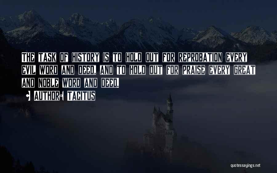 Tacitus Quotes: The Task Of History Is To Hold Out For Reprobation Every Evil Word And Deed, And To Hold Out For