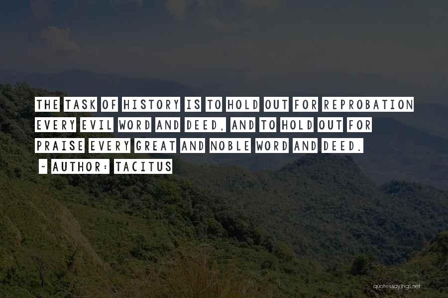 Tacitus Quotes: The Task Of History Is To Hold Out For Reprobation Every Evil Word And Deed, And To Hold Out For