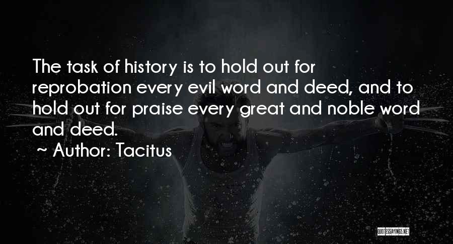 Tacitus Quotes: The Task Of History Is To Hold Out For Reprobation Every Evil Word And Deed, And To Hold Out For