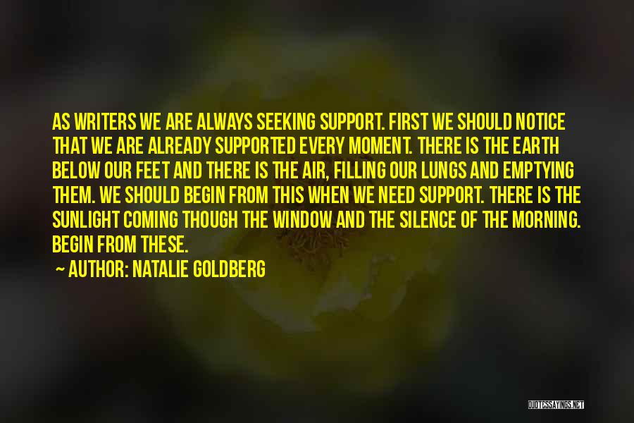 Natalie Goldberg Quotes: As Writers We Are Always Seeking Support. First We Should Notice That We Are Already Supported Every Moment. There Is