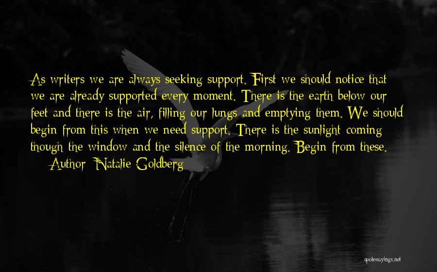 Natalie Goldberg Quotes: As Writers We Are Always Seeking Support. First We Should Notice That We Are Already Supported Every Moment. There Is