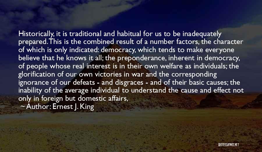 Ernest J. King Quotes: Historically, It Is Traditional And Habitual For Us To Be Inadequately Prepared. This Is The Combined Result Of A Number