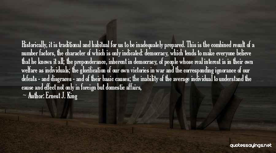 Ernest J. King Quotes: Historically, It Is Traditional And Habitual For Us To Be Inadequately Prepared. This Is The Combined Result Of A Number