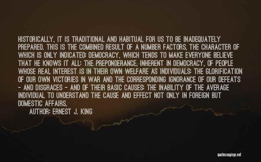 Ernest J. King Quotes: Historically, It Is Traditional And Habitual For Us To Be Inadequately Prepared. This Is The Combined Result Of A Number