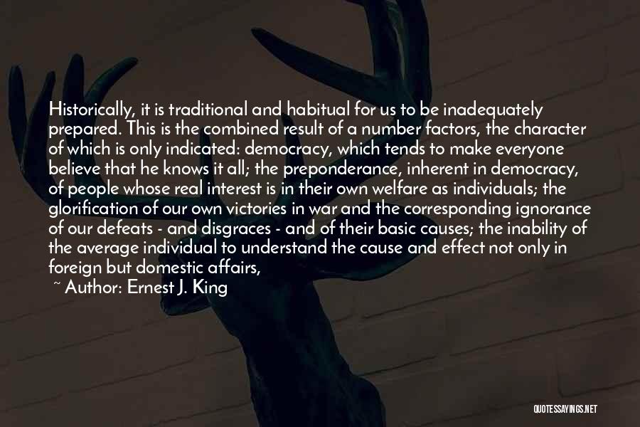 Ernest J. King Quotes: Historically, It Is Traditional And Habitual For Us To Be Inadequately Prepared. This Is The Combined Result Of A Number