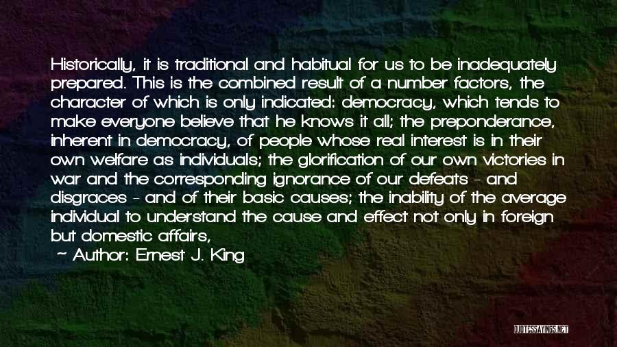 Ernest J. King Quotes: Historically, It Is Traditional And Habitual For Us To Be Inadequately Prepared. This Is The Combined Result Of A Number