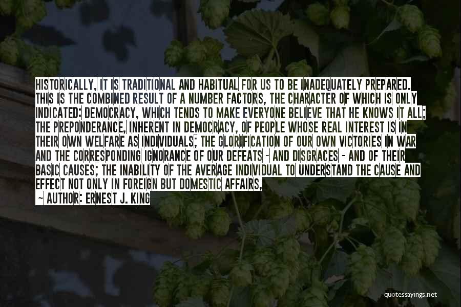 Ernest J. King Quotes: Historically, It Is Traditional And Habitual For Us To Be Inadequately Prepared. This Is The Combined Result Of A Number