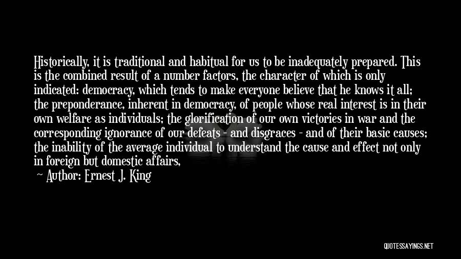 Ernest J. King Quotes: Historically, It Is Traditional And Habitual For Us To Be Inadequately Prepared. This Is The Combined Result Of A Number